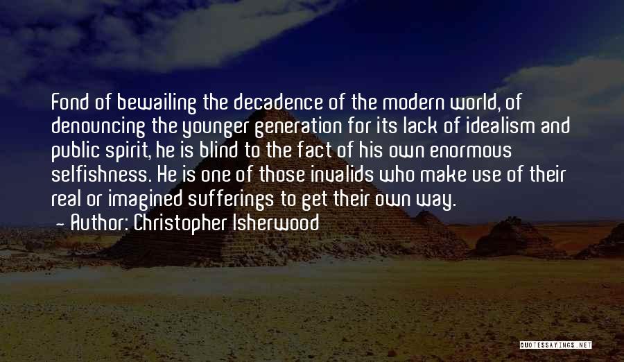 Christopher Isherwood Quotes: Fond Of Bewailing The Decadence Of The Modern World, Of Denouncing The Younger Generation For Its Lack Of Idealism And