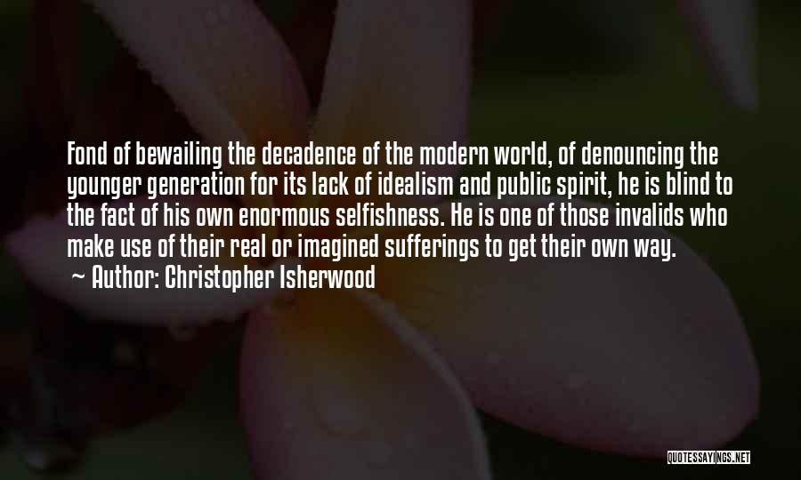 Christopher Isherwood Quotes: Fond Of Bewailing The Decadence Of The Modern World, Of Denouncing The Younger Generation For Its Lack Of Idealism And