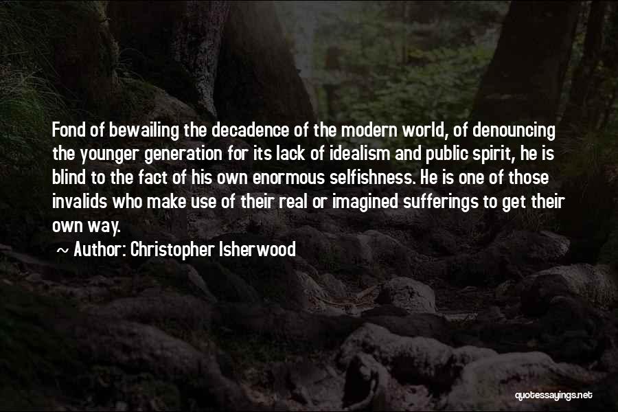 Christopher Isherwood Quotes: Fond Of Bewailing The Decadence Of The Modern World, Of Denouncing The Younger Generation For Its Lack Of Idealism And