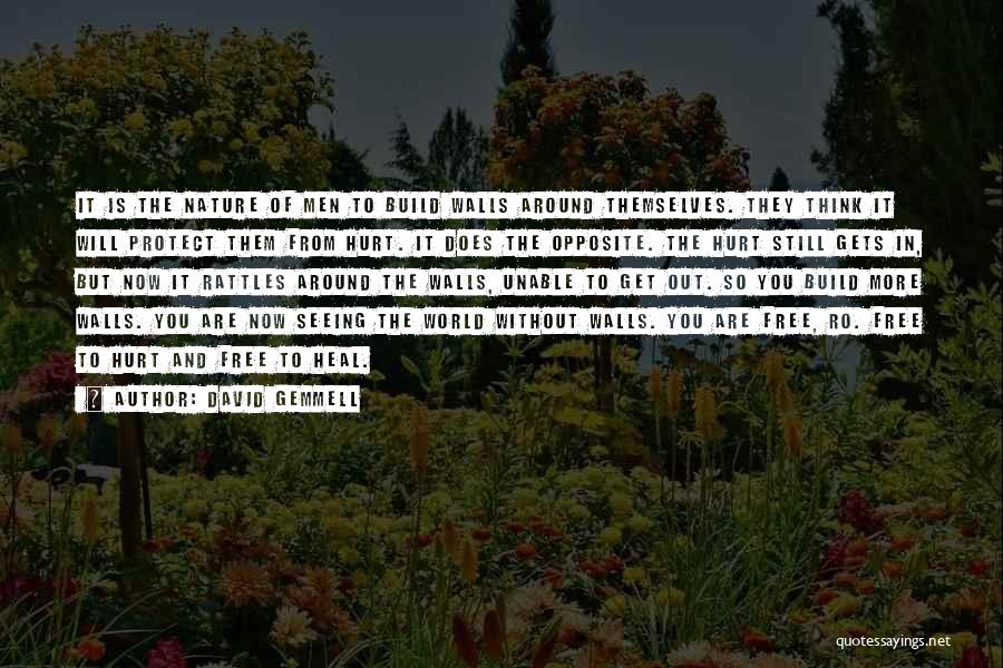 David Gemmell Quotes: It Is The Nature Of Men To Build Walls Around Themselves. They Think It Will Protect Them From Hurt. It