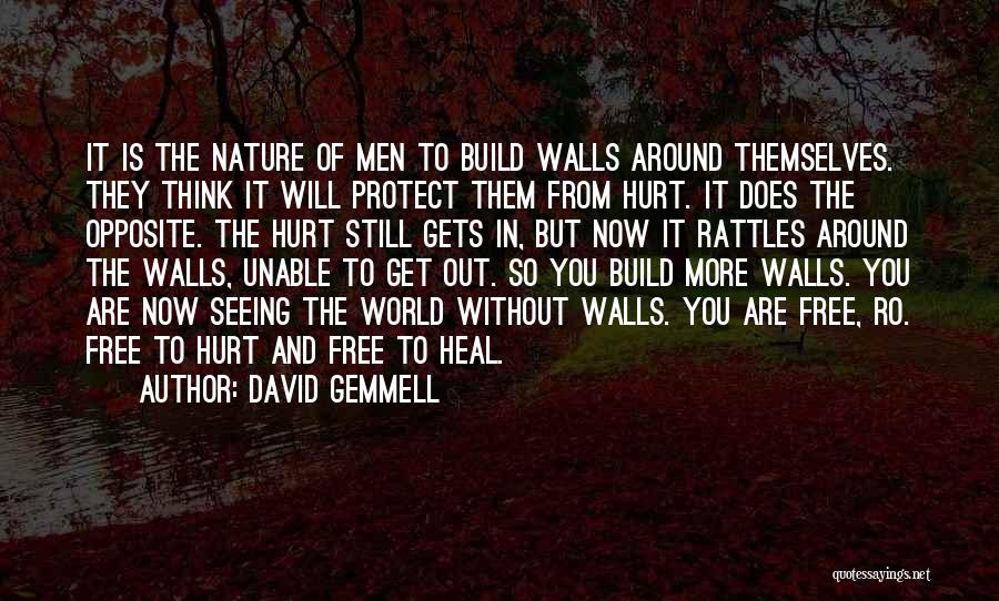 David Gemmell Quotes: It Is The Nature Of Men To Build Walls Around Themselves. They Think It Will Protect Them From Hurt. It