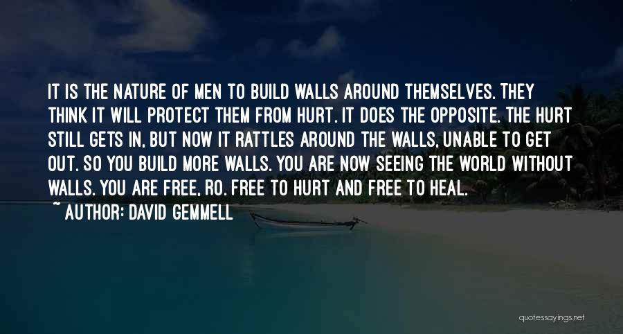 David Gemmell Quotes: It Is The Nature Of Men To Build Walls Around Themselves. They Think It Will Protect Them From Hurt. It