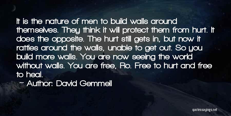 David Gemmell Quotes: It Is The Nature Of Men To Build Walls Around Themselves. They Think It Will Protect Them From Hurt. It