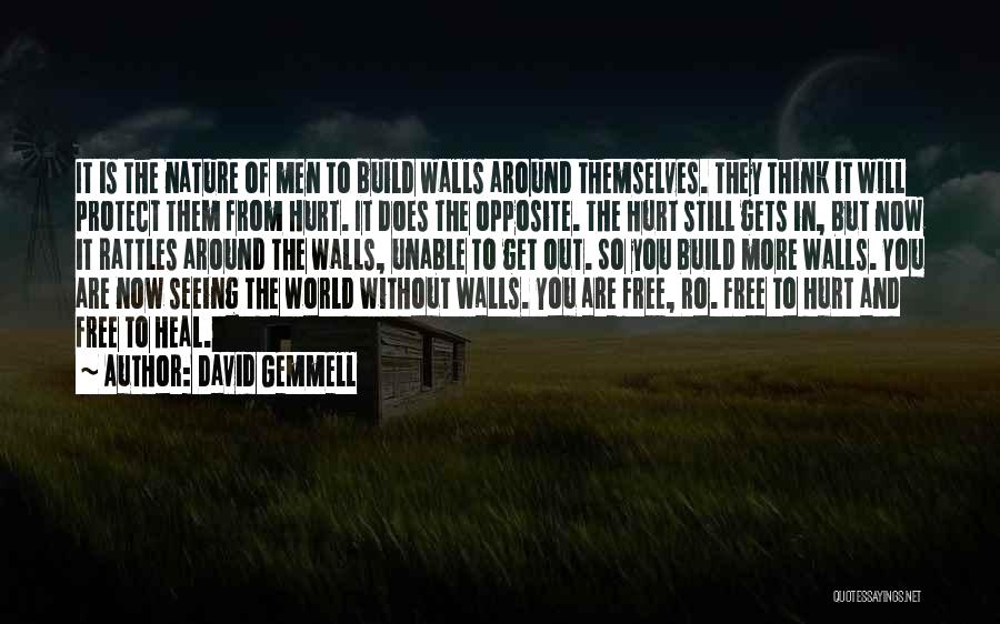 David Gemmell Quotes: It Is The Nature Of Men To Build Walls Around Themselves. They Think It Will Protect Them From Hurt. It