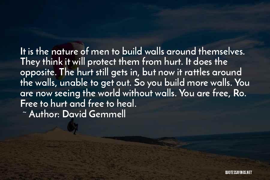 David Gemmell Quotes: It Is The Nature Of Men To Build Walls Around Themselves. They Think It Will Protect Them From Hurt. It