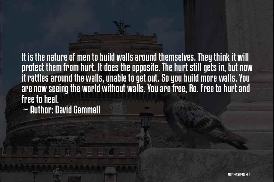 David Gemmell Quotes: It Is The Nature Of Men To Build Walls Around Themselves. They Think It Will Protect Them From Hurt. It