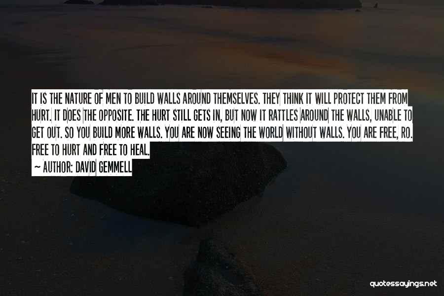 David Gemmell Quotes: It Is The Nature Of Men To Build Walls Around Themselves. They Think It Will Protect Them From Hurt. It