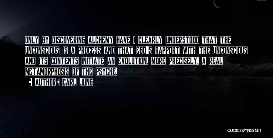Carl Jung Quotes: Only By Discovering Alchemy Have I Clearly Understood That The Unconscious Is A Process And That Ego's Rapport With The
