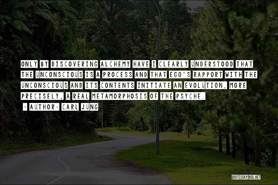 Carl Jung Quotes: Only By Discovering Alchemy Have I Clearly Understood That The Unconscious Is A Process And That Ego's Rapport With The