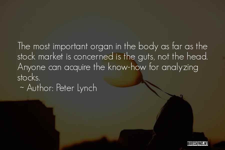 Peter Lynch Quotes: The Most Important Organ In The Body As Far As The Stock Market Is Concerned Is The Guts, Not The