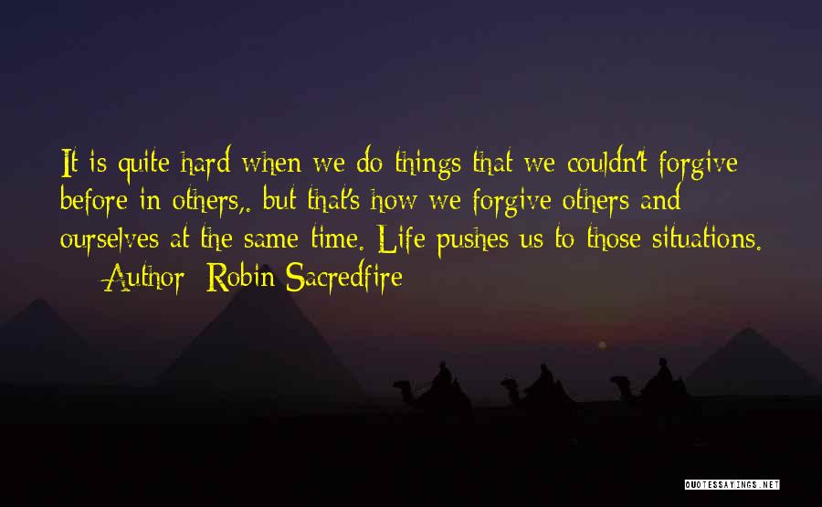 Robin Sacredfire Quotes: It Is Quite Hard When We Do Things That We Couldn't Forgive Before In Others,. But That's How We Forgive