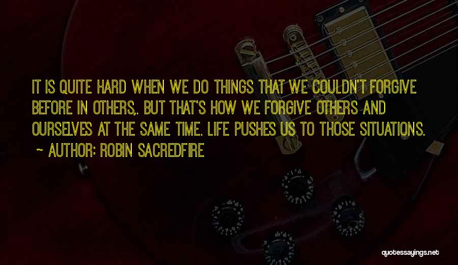 Robin Sacredfire Quotes: It Is Quite Hard When We Do Things That We Couldn't Forgive Before In Others,. But That's How We Forgive