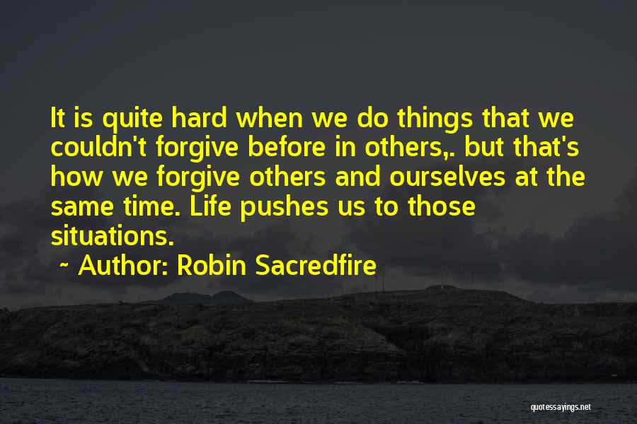 Robin Sacredfire Quotes: It Is Quite Hard When We Do Things That We Couldn't Forgive Before In Others,. But That's How We Forgive