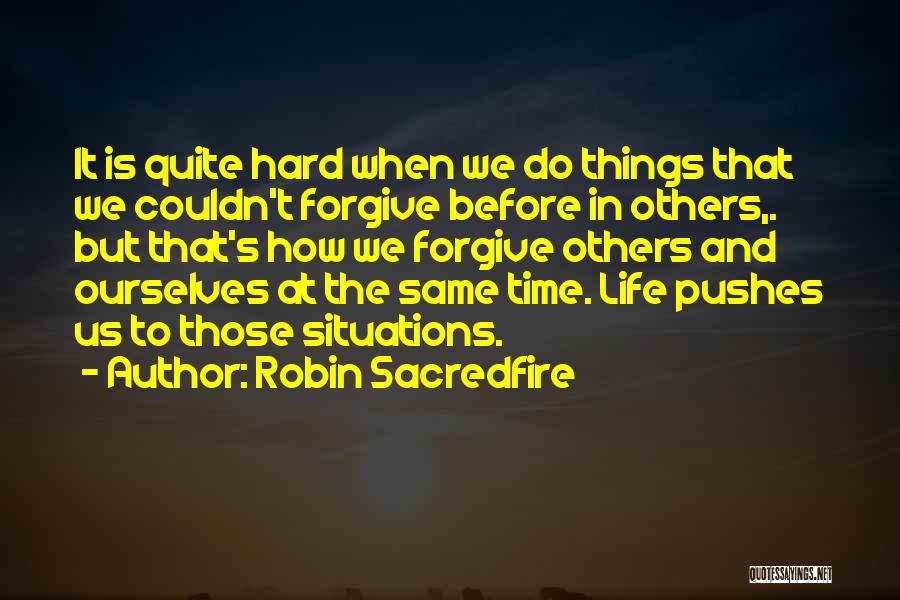 Robin Sacredfire Quotes: It Is Quite Hard When We Do Things That We Couldn't Forgive Before In Others,. But That's How We Forgive