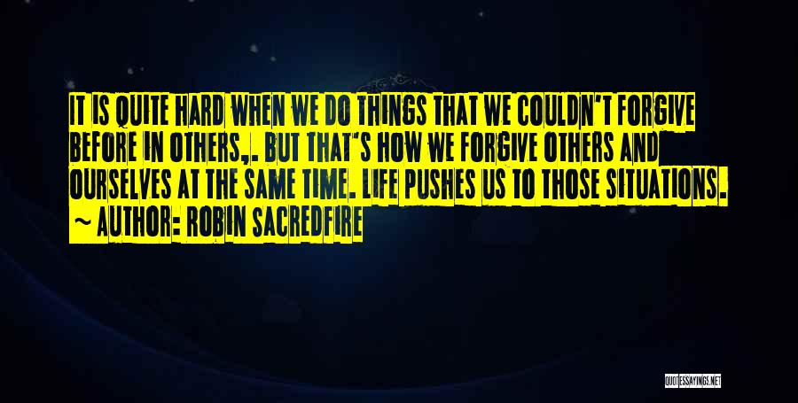 Robin Sacredfire Quotes: It Is Quite Hard When We Do Things That We Couldn't Forgive Before In Others,. But That's How We Forgive