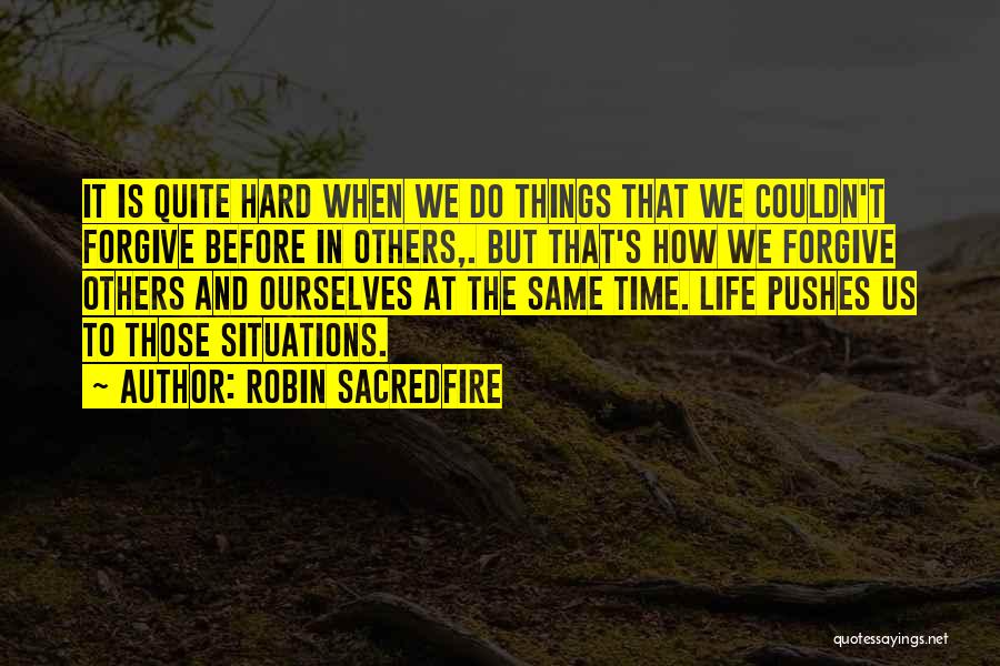 Robin Sacredfire Quotes: It Is Quite Hard When We Do Things That We Couldn't Forgive Before In Others,. But That's How We Forgive