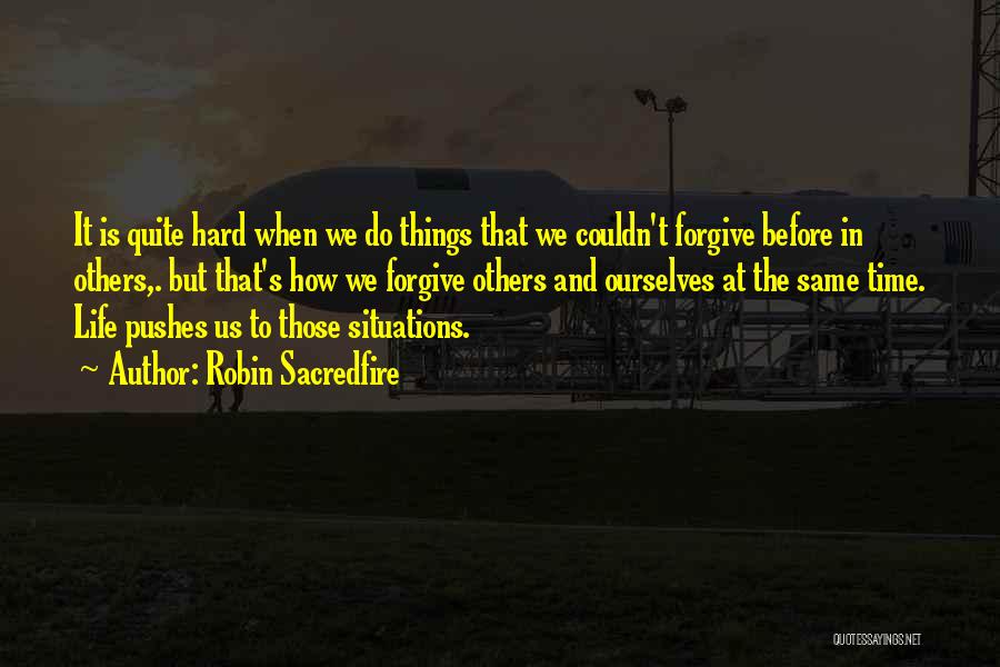 Robin Sacredfire Quotes: It Is Quite Hard When We Do Things That We Couldn't Forgive Before In Others,. But That's How We Forgive