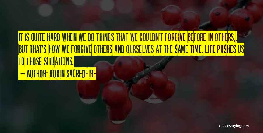 Robin Sacredfire Quotes: It Is Quite Hard When We Do Things That We Couldn't Forgive Before In Others,. But That's How We Forgive