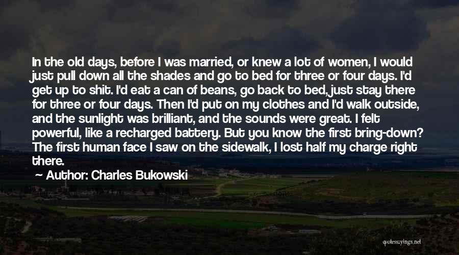 Charles Bukowski Quotes: In The Old Days, Before I Was Married, Or Knew A Lot Of Women, I Would Just Pull Down All