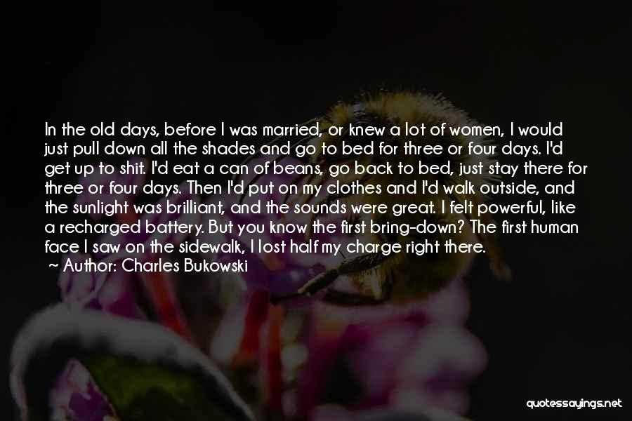 Charles Bukowski Quotes: In The Old Days, Before I Was Married, Or Knew A Lot Of Women, I Would Just Pull Down All