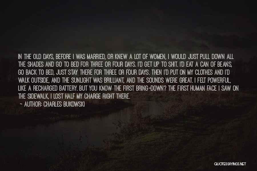 Charles Bukowski Quotes: In The Old Days, Before I Was Married, Or Knew A Lot Of Women, I Would Just Pull Down All