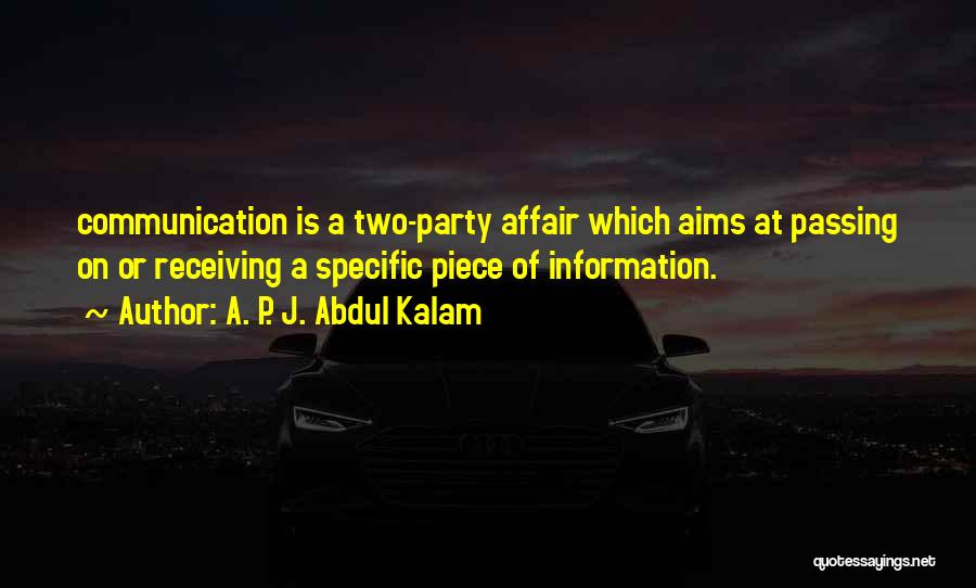 A. P. J. Abdul Kalam Quotes: Communication Is A Two-party Affair Which Aims At Passing On Or Receiving A Specific Piece Of Information.