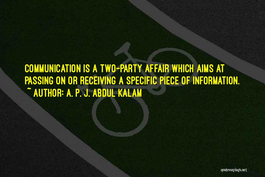 A. P. J. Abdul Kalam Quotes: Communication Is A Two-party Affair Which Aims At Passing On Or Receiving A Specific Piece Of Information.