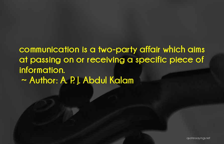 A. P. J. Abdul Kalam Quotes: Communication Is A Two-party Affair Which Aims At Passing On Or Receiving A Specific Piece Of Information.