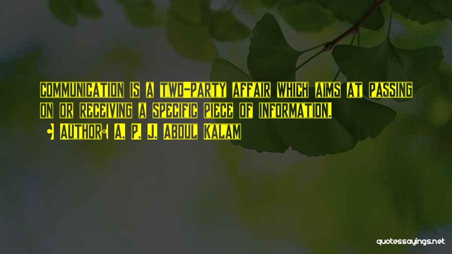 A. P. J. Abdul Kalam Quotes: Communication Is A Two-party Affair Which Aims At Passing On Or Receiving A Specific Piece Of Information.