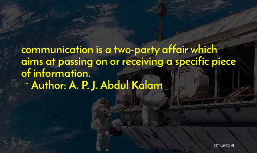 A. P. J. Abdul Kalam Quotes: Communication Is A Two-party Affair Which Aims At Passing On Or Receiving A Specific Piece Of Information.