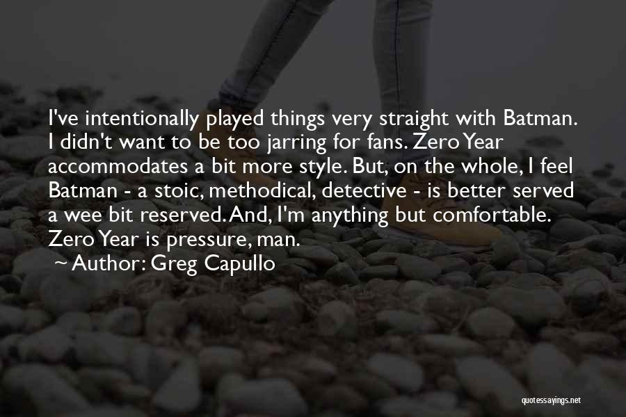 Greg Capullo Quotes: I've Intentionally Played Things Very Straight With Batman. I Didn't Want To Be Too Jarring For Fans. Zero Year Accommodates