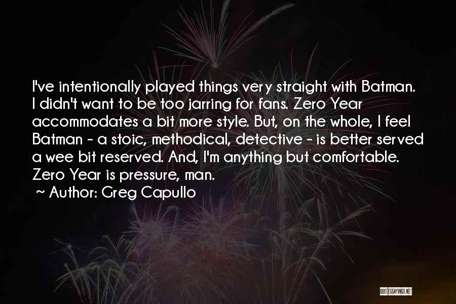 Greg Capullo Quotes: I've Intentionally Played Things Very Straight With Batman. I Didn't Want To Be Too Jarring For Fans. Zero Year Accommodates