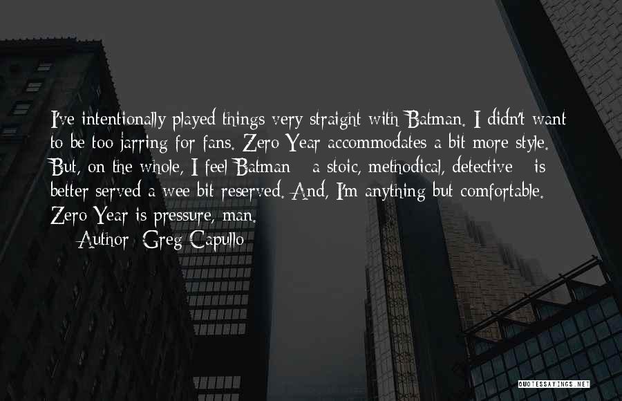 Greg Capullo Quotes: I've Intentionally Played Things Very Straight With Batman. I Didn't Want To Be Too Jarring For Fans. Zero Year Accommodates