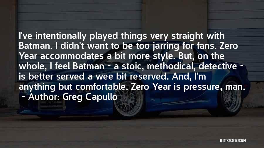 Greg Capullo Quotes: I've Intentionally Played Things Very Straight With Batman. I Didn't Want To Be Too Jarring For Fans. Zero Year Accommodates