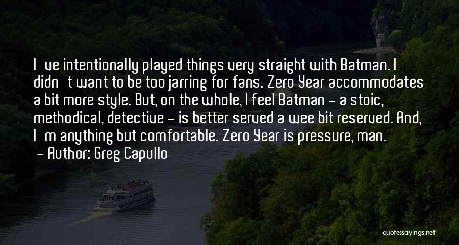 Greg Capullo Quotes: I've Intentionally Played Things Very Straight With Batman. I Didn't Want To Be Too Jarring For Fans. Zero Year Accommodates