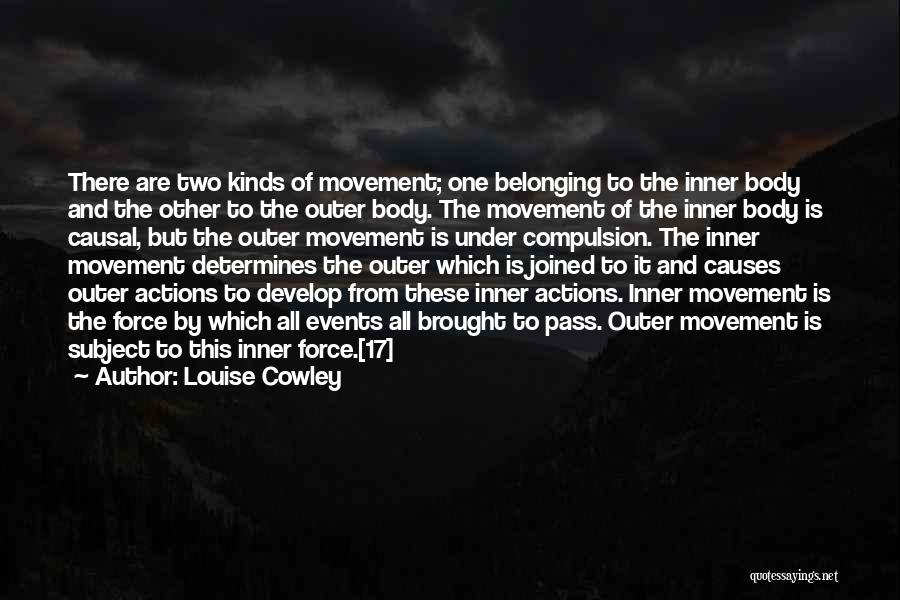 Louise Cowley Quotes: There Are Two Kinds Of Movement; One Belonging To The Inner Body And The Other To The Outer Body. The