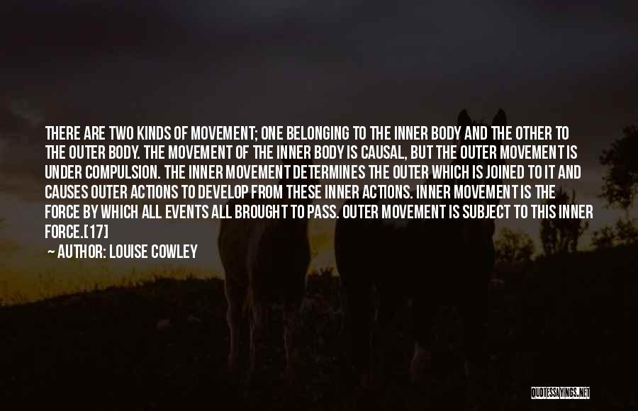 Louise Cowley Quotes: There Are Two Kinds Of Movement; One Belonging To The Inner Body And The Other To The Outer Body. The