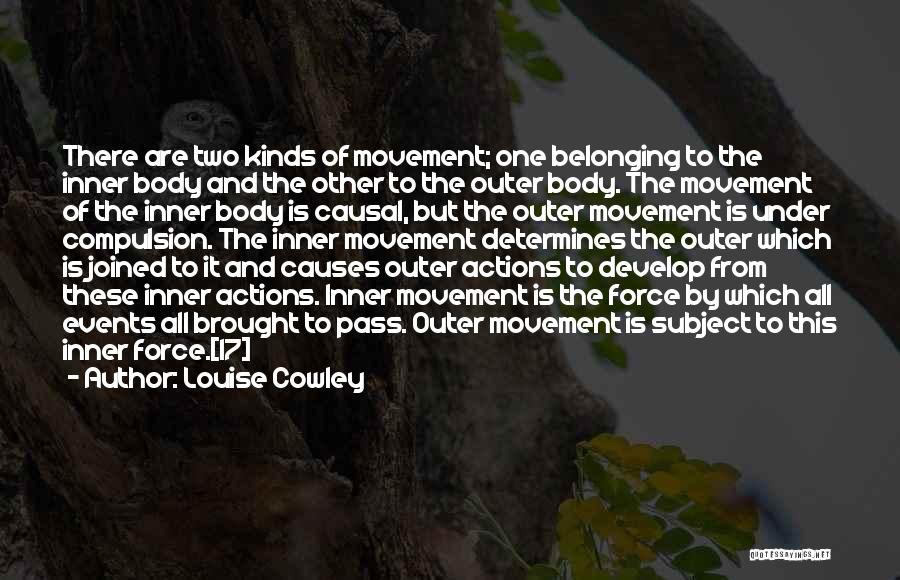 Louise Cowley Quotes: There Are Two Kinds Of Movement; One Belonging To The Inner Body And The Other To The Outer Body. The