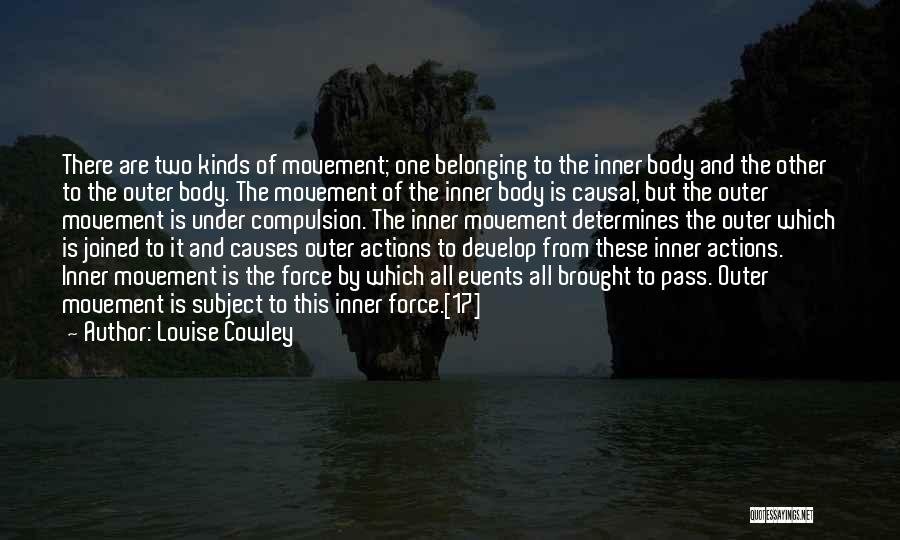 Louise Cowley Quotes: There Are Two Kinds Of Movement; One Belonging To The Inner Body And The Other To The Outer Body. The