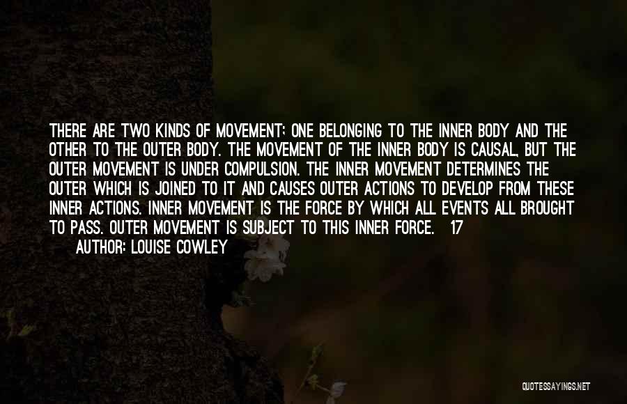 Louise Cowley Quotes: There Are Two Kinds Of Movement; One Belonging To The Inner Body And The Other To The Outer Body. The