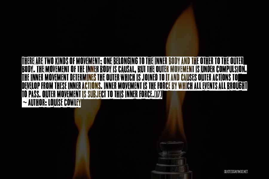 Louise Cowley Quotes: There Are Two Kinds Of Movement; One Belonging To The Inner Body And The Other To The Outer Body. The