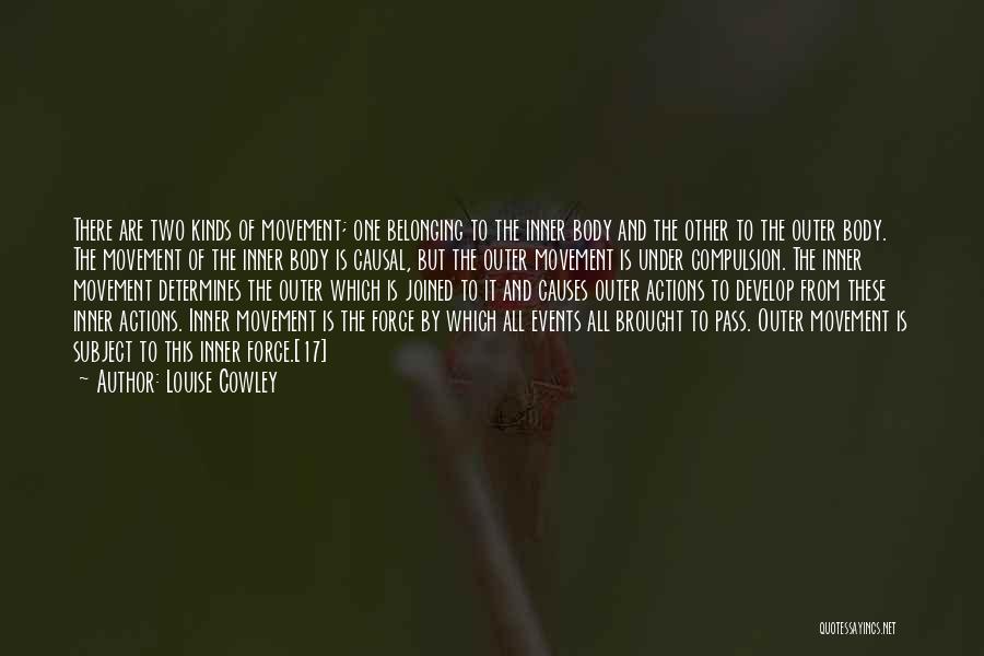 Louise Cowley Quotes: There Are Two Kinds Of Movement; One Belonging To The Inner Body And The Other To The Outer Body. The