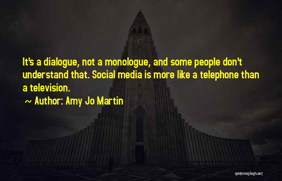 Amy Jo Martin Quotes: It's A Dialogue, Not A Monologue, And Some People Don't Understand That. Social Media Is More Like A Telephone Than