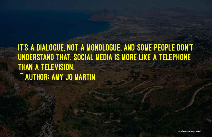 Amy Jo Martin Quotes: It's A Dialogue, Not A Monologue, And Some People Don't Understand That. Social Media Is More Like A Telephone Than