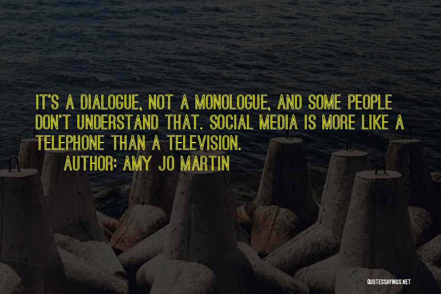 Amy Jo Martin Quotes: It's A Dialogue, Not A Monologue, And Some People Don't Understand That. Social Media Is More Like A Telephone Than