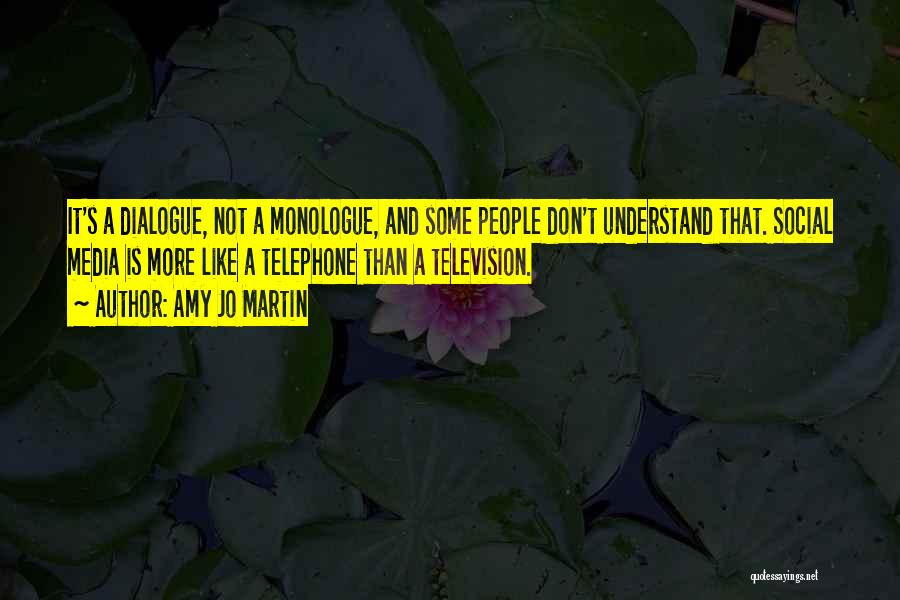 Amy Jo Martin Quotes: It's A Dialogue, Not A Monologue, And Some People Don't Understand That. Social Media Is More Like A Telephone Than