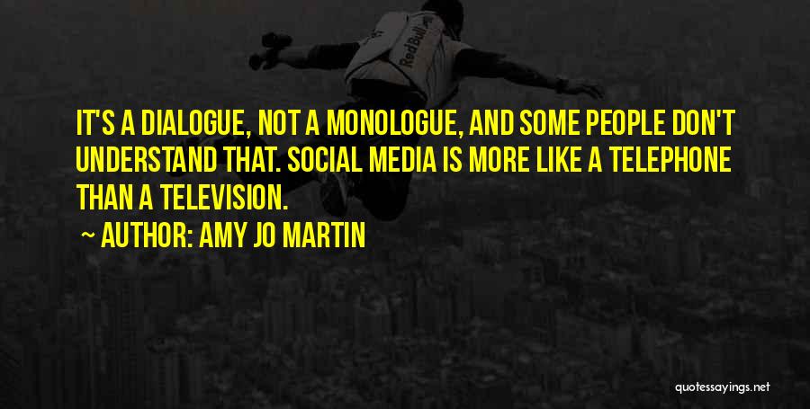 Amy Jo Martin Quotes: It's A Dialogue, Not A Monologue, And Some People Don't Understand That. Social Media Is More Like A Telephone Than