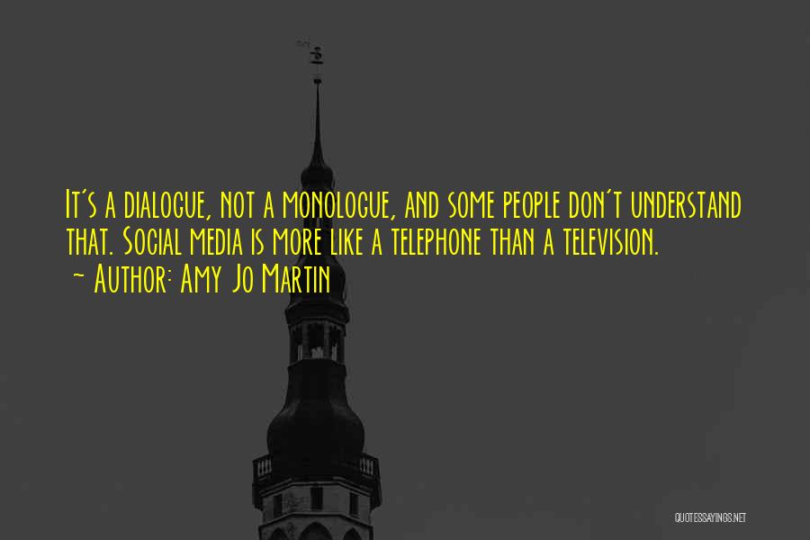 Amy Jo Martin Quotes: It's A Dialogue, Not A Monologue, And Some People Don't Understand That. Social Media Is More Like A Telephone Than