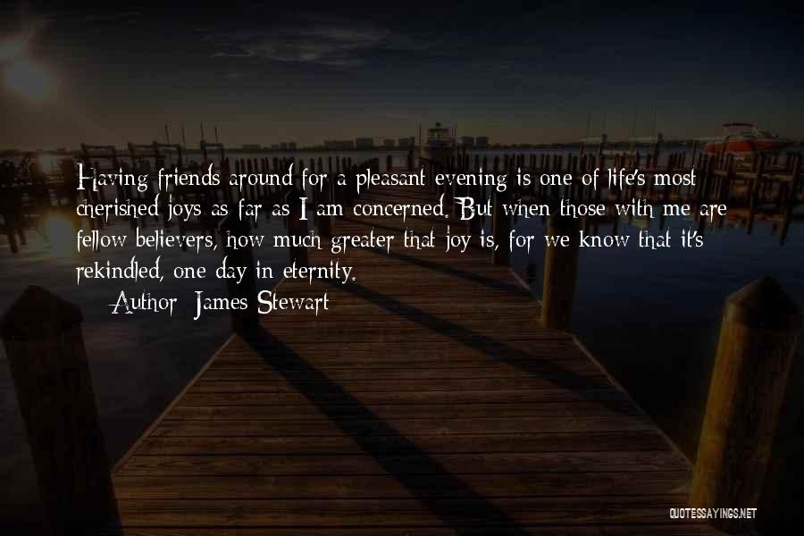 James Stewart Quotes: Having Friends Around For A Pleasant Evening Is One Of Life's Most Cherished Joys As Far As I Am Concerned.