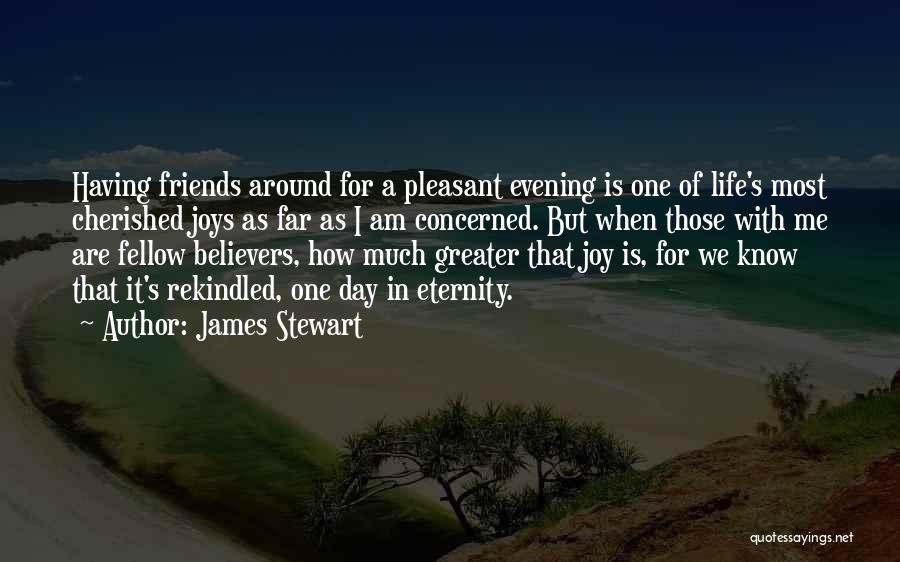 James Stewart Quotes: Having Friends Around For A Pleasant Evening Is One Of Life's Most Cherished Joys As Far As I Am Concerned.